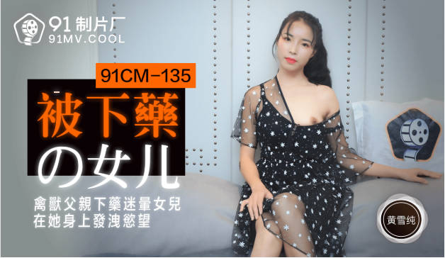【果冻传媒】被下药的女儿禽兽父亲下药迷晕女儿在他身上发泄欲望-黄雪纯